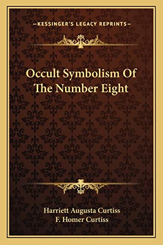 Occult Symbolism Of The Number Eight (9781162832371) by Curtiss, Harriett Augusta; Curtiss, F Homer