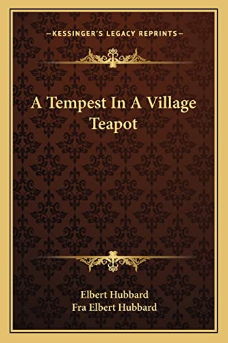 A Tempest In A Village Teapot (9781162834481) by Hubbard, Elbert; Hubbard, Fra Elbert