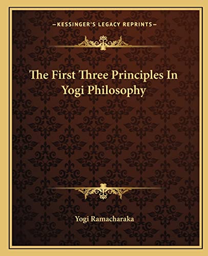 The First Three Principles in Yogi Philosophy (9781162835341) by Ramacharaka, Yogi