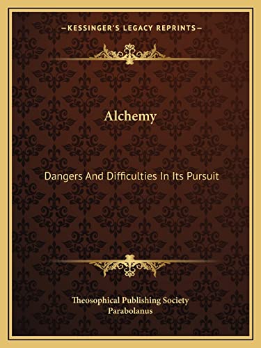 Alchemy: Dangers and Difficulties in Its Pursuit (9781162836195) by Theosophical Publishing Society; Parabolanus