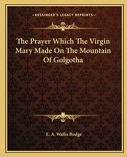 9781162836362: The Prayer Which The Virgin Mary Made On The Mountain Of Golgotha