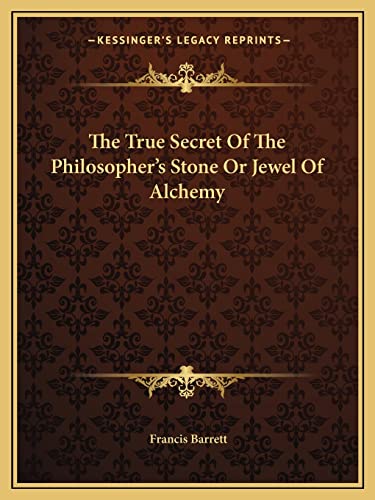 The True Secret Of The Philosopher's Stone Or Jewel Of Alchemy (9781162836737) by Barrett, Francis