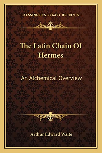 The Latin Chain Of Hermes: An Alchemical Overview (9781162838205) by Waite, Professor Arthur Edward