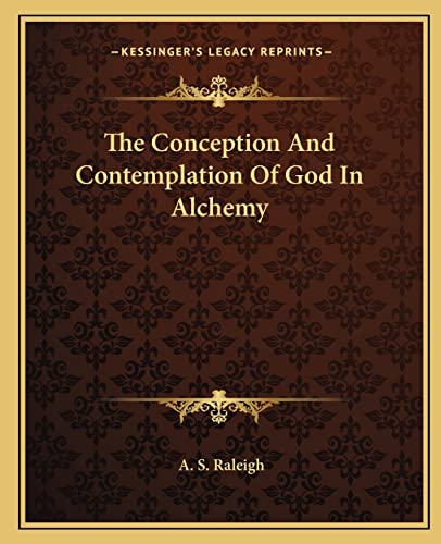 The Conception And Contemplation Of God In Alchemy (9781162838281) by Raleigh, A S