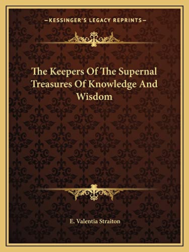 The Keepers Of The Supernal Treasures Of Knowledge And Wisdom (9781162838960) by Straiton, E Valentia