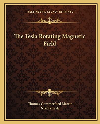 The Tesla Rotating Magnetic Field (9781162840444) by Martin, Thomas Commerford; Tesla, Nikola
