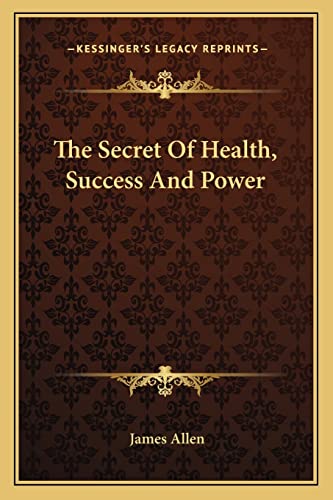 The Secret Of Health, Success And Power (9781162841106) by Allen, Associate Professor Of Philosophy James