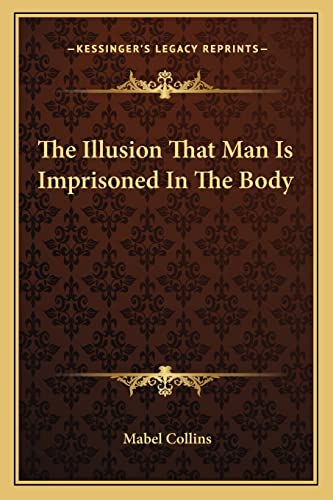 The Illusion That Man Is Imprisoned In The Body (9781162841113) by Collins, Mabel
