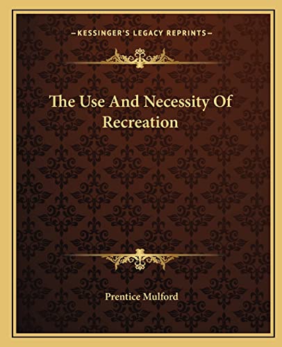 The Use And Necessity Of Recreation (9781162843407) by Mulford, Prentice