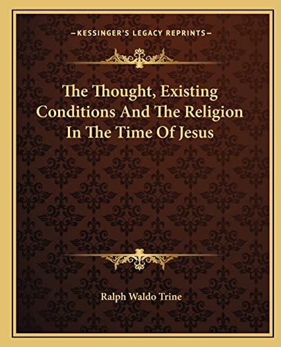 The Thought, Existing Conditions And The Religion In The Time Of Jesus (9781162843513) by Trine, Ralph Waldo
