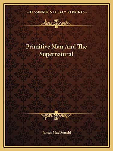 Primitive Man And The Supernatural (9781162844206) by MacDonald, Dr James