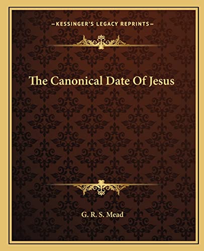 The Canonical Date Of Jesus (9781162846088) by Mead, G R S