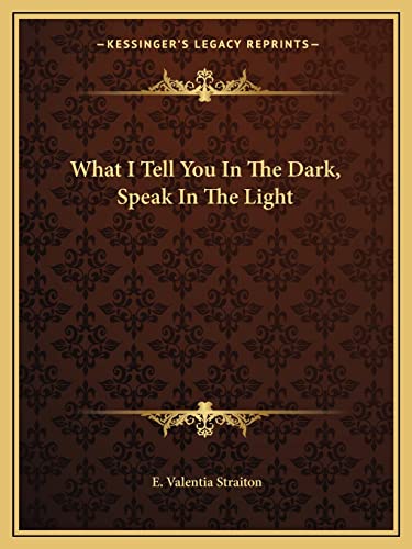 What I Tell You In The Dark, Speak In The Light (9781162846439) by Straiton, E Valentia