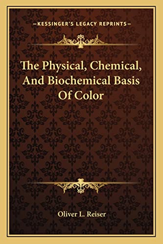 The Physical, Chemical, And Biochemical Basis Of Color (9781162847498) by Reiser, Oliver L