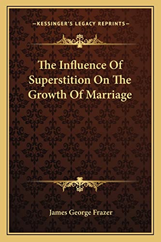 The Influence Of Superstition On The Growth Of Marriage (9781162848600) by Frazer, Sir James George