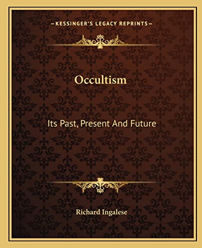 Occultism: Its Past, Present And Future (9781162849164) by Ingalese, Richard