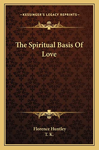 The Spiritual Basis Of Love (9781162849669) by Huntley, Florence; T K