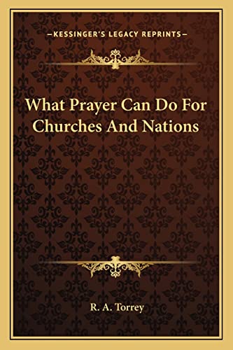 What Prayer Can Do For Churches And Nations (9781162852102) by Torrey, R A