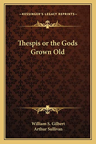 Thespis or the Gods Grown Old (9781162852355) by Gilbert, William S; Sullivan Sir, Arthur