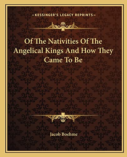 Of The Nativities Of The Angelical Kings And How They Came To Be (9781162852645) by Boehme, Jacob