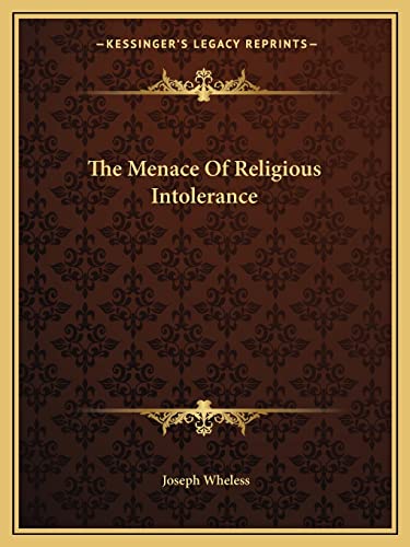 The Menace Of Religious Intolerance (9781162852935) by Wheless, Joseph