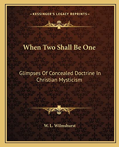 When Two Shall Be One: Glimpses Of Concealed Doctrine In Christian Mysticism (9781162853307) by Wilmshurst, W L