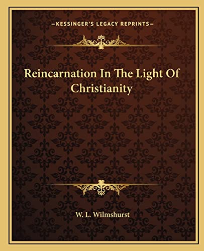 Reincarnation In The Light Of Christianity (9781162853314) by Wilmshurst, W L