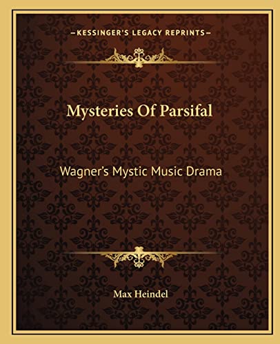 Mysteries of Parsifal: Wagner's Mystic Music Drama (9781162855592) by Heindel, Max