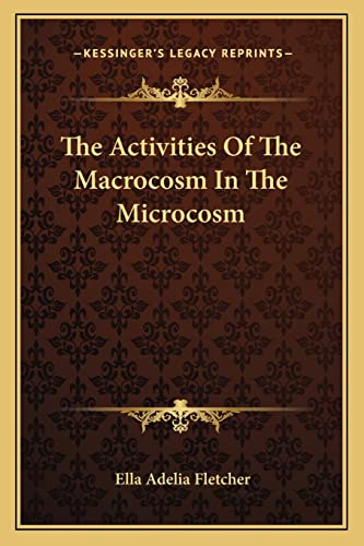 The Activities of the Macrocosm in the Microcosm (9781162859958) by Fletcher, Ella Adelia