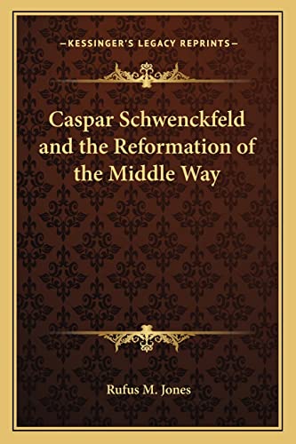 Caspar Schwenckfeld and the Reformation of the Middle Way (9781162860534) by Jones, Rufus M