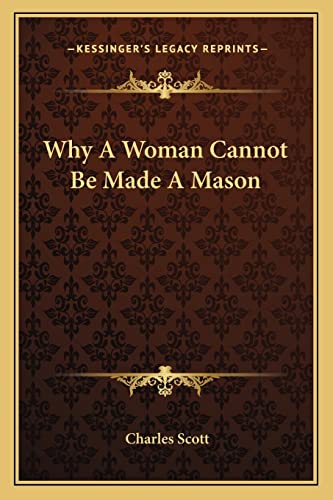 Why A Woman Cannot Be Made A Mason (9781162860909) by Scott, Chief Division Of Psychiatry And The Law Professor Of Clinical Psychiatry Charles