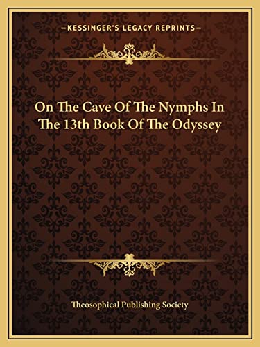 On The Cave Of The Nymphs In The 13th Book Of The Odyssey (9781162861807) by Theosophical Publishing Society