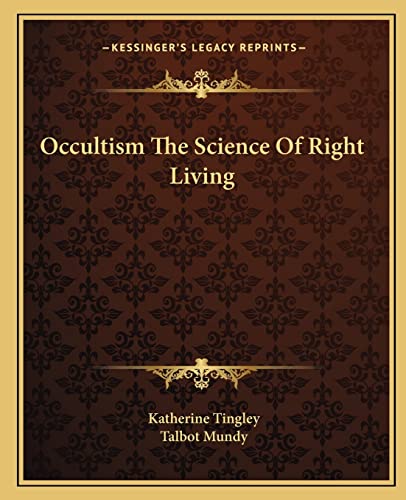 Occultism The Science Of Right Living (9781162861937) by Tingley, Katherine; Mundy, Talbot