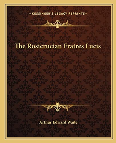 The Rosicrucian Fratres Lucis (9781162863887) by Waite, Professor Arthur Edward