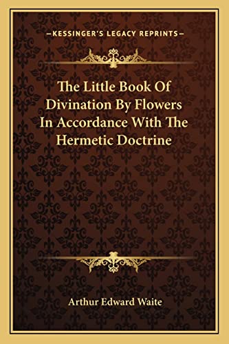 The Little Book Of Divination By Flowers In Accordance With The Hermetic Doctrine (9781162864501) by Waite, Professor Arthur Edward