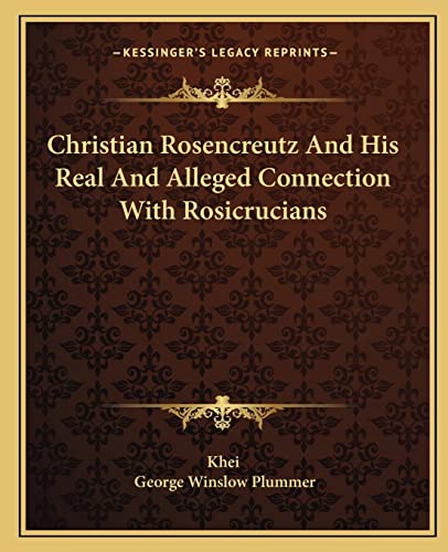 Christian Rosencreutz And His Real And Alleged Connection With Rosicrucians (9781162864860) by Khei; Plummer, George Winslow