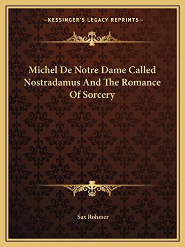 Michel De Notre Dame Called Nostradamus And The Romance Of Sorcery (9781162866949) by Rohmer, Professor Sax