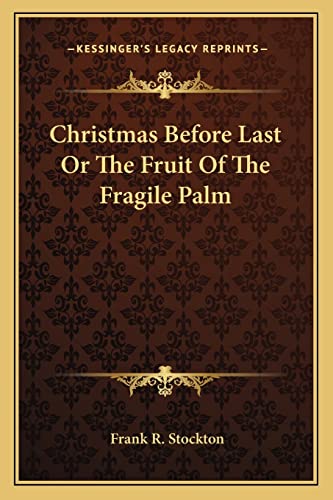 Christmas Before Last Or The Fruit Of The Fragile Palm (9781162868318) by Stockton, Frank R