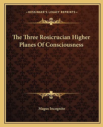 The Three Rosicrucian Higher Planes Of Consciousness (9781162868899) by Incognito, Magus