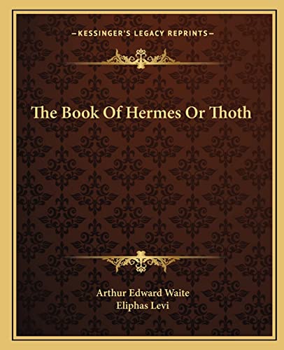 The Book Of Hermes Or Thoth (9781162869087) by Waite, Professor Arthur Edward; Levi, Eliphas