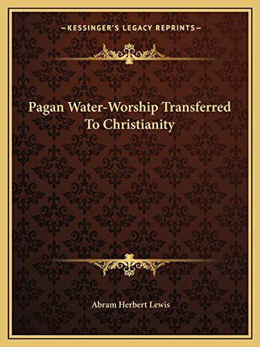 Pagan Water-Worship Transferred To Christianity (9781162870991) by Lewis, Abram Herbert