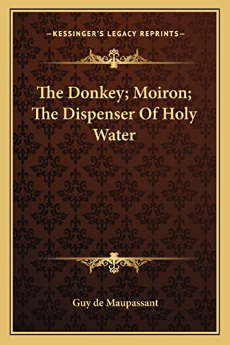 The Donkey; Moiron; The Dispenser Of Holy Water (9781162872261) by Maupassant, Guy De