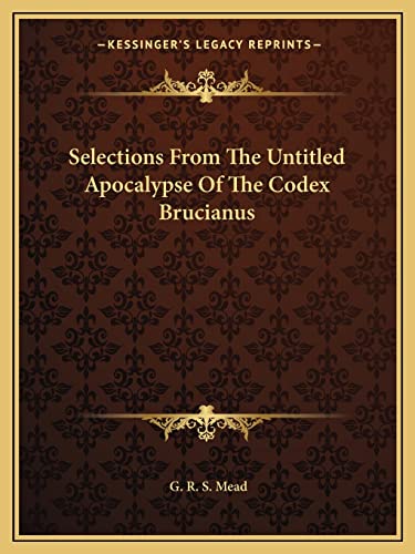 Selections from the Untitled Apocalypse of the Codex Brucianus (9781162876436) by Mead, G R S