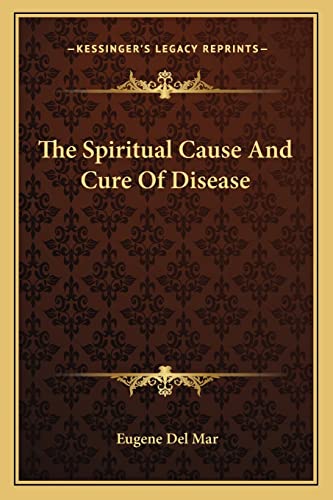 The Spiritual Cause And Cure Of Disease (9781162883236) by Del Mar, Eugene