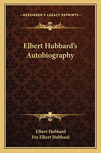 Elbert Hubbard's Autobiography (9781162883618) by Hubbard, Elbert; Hubbard, Fra Elbert