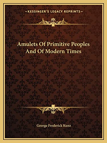 Amulets Of Primitive Peoples And Of Modern Times (9781162884172) by Kunz, George Frederick