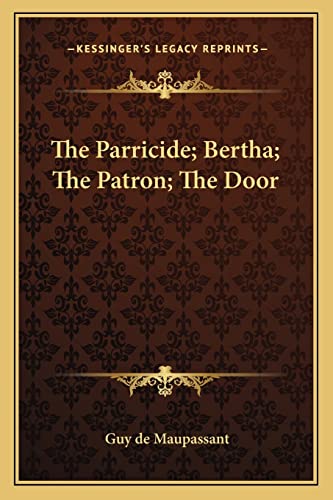 The Parricide; Bertha; The Patron; The Door (9781162884707) by Maupassant, Guy De