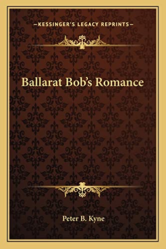 Ballarat Bob's Romance (9781162884837) by Kyne, Peter B