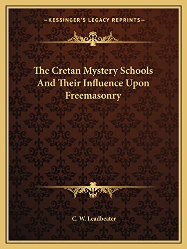 The Cretan Mystery Schools And Their Influence Upon Freemasonry (9781162885599) by Leadbeater, C W