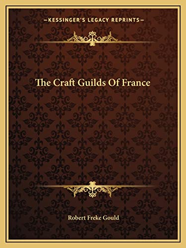 The Craft Guilds Of France (9781162886404) by Gould, Robert Freke